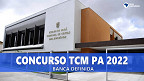 Concurso TCM PA 2022: Banca é definida para 144 vagas
