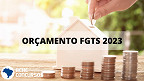Conselho do FGTS aprova orçamento para 2023