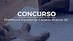 Concurso Prefeitura Presidente Castello Branco-SC é aberto para cadastro reserva