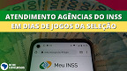 Atendimento nas agências do INSS muda em dias de jogos do Brasil; Veja os horários
