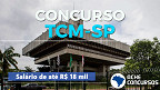 Concurso TCM-SP 2022 tem novo edital! 107 vagas de R$ 18.829!