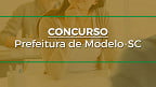 Concurso Prefeitura de Modelo-SC é aberto; veja Edital e Inscrição