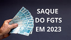 Grupo poderá sacar FGTS já a partir de 2 de janeiro de 2023; veja quem é