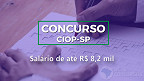 Concurso CIOP-SP 2022/2023: Edital tem vagas de até R$ 8,2 mil