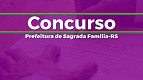 Concurso Prefeitura de Sagrada Família-RS 2023 - Edital e Inscrição Concurso Prefeitura de Sagrada Família-RS 2023 - Edital e Inscrição