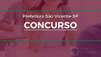 Concurso Prefeitura São Vicente-SP 2023: 3 editais abrem vagas de até R$ 9,7 mil