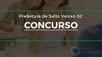 Prefeitura de Salto Veloso-SC abre concurso com 19 vagas de até R$ 4.653