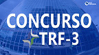 Concurso TRF-3 2023: veja cargos e vagas previstas no projeto do edital
