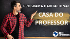 Casa do Professor: Deputado propõe Programa Habitacional exclusivo para Professores