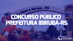 Concurso Prefeitura de Ibirubá-RS 2023: Sai edital com 34 vagas