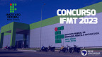 Concurso IFMT 2023: Edital para Técnicos Administrativos é divulgado
