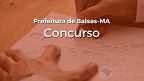 Concurso Prefeitura Balsas-MA 2023: Edital e Inscrição