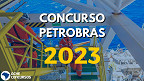 Concurso PETROBRAS: Inscrição para mais de mil vagas termina nesta sexta, 17