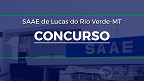 SAAE de Lucas do Rio Verde-MT abre concurso público; veja edital