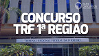 Concurso TRF 1ª Região 2023 para Juiz Federal paga R$ 32 mil