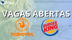 Há vagas! Burger King e Popeyes oferecem 200 vagas; veja como se inscrever