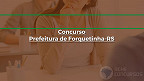 Concurso Prefeitura Forquetinha-RS 2023: Edital abre vagas de até R$ 2.762