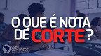 O que é nota de corte? Veja como funciona