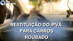 Donos de carros roubados no Paraná podem solicitar restituição do IPVA; veja como