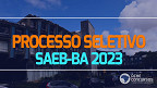 Processo Seletivo SAEB-BA 2023 - Inscrição e Provas