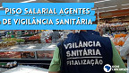 Piso salarial para Agentes de Vigilância Sanitária é debatido na Câmara; Entenda projeto