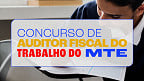 Concurso Ministério do Trabalho (MTE) é autorizado e terá 900 vagas para Auditor - AFT