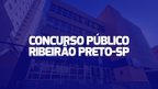 Concurso Prefeitura de Ribeirão Preto-SP: Edital tem 180 vagas de até R$ 9 mil