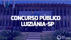 Concurso Prefeitura de Luiziânia-SP 2023: Edital publicado