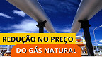 Petrobras reduz em 7,1% o preço do Gás natural; veja quando entra em vigor