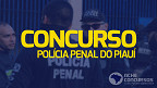 Concurso Polícia Penal do Piauí terá 600 vagas; Edital em breve