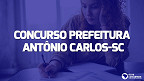 Concurso Prefeitura Antônio Carlos-SC 2023: Edital e Inscrição para 13 vagas