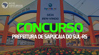 Concurso Prefeitura Sapucaia do Sul-RS: Edital abre 197 vagas