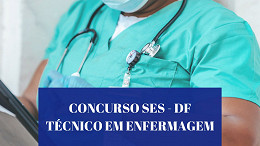 Concurso SES-DF para 1.200 vagas de Técnico de Enfermagem: FUNATEC divulga local de prova nesta terça, 29