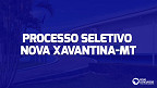 Processo Seletivo Prefeitura de Nova Xavantina-MT: Sai edital com 96 vagas