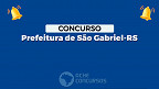 Concurso Prefeitura de São Gabriel-RS 2023: Prova é remarcada para 98 vagas