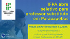 Processo seletivo IFPA; edital 12/2023 abre vagas para Professor Substituto