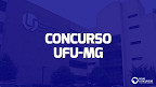 Concurso UFU-MG 2023: Sai novo edital para Técnicos Administrativos