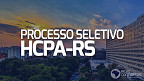Hospital das Clínicas de Porto Alegre-RS abre novo processo seletivo Hospital das Clínicas de Porto Alegre-RS abre novo processo seletivo