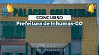 Concurso Inhumas-GO 2024: Prefeitura lança edital com 2.624 vagas