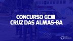 Prefeitura de Cruz das Almas-BA realiza concurso para Guarda Civil