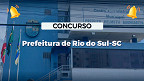 Concurso Prefeitura Rio do Sul-SC: Edital publicado!