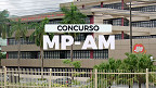Concurso MP-AM 2023: Inscrição aberta para 36 vagas de até R$ 11,5 mil