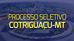 Prefeitura de Cotriguaçu-MT abre processo seletivo com 35 vagas