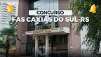 Concurso FAS Caxias do Sul-RS 2023 é aberto 