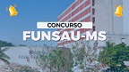Concurso Funsau-MS 2024: Edital e Inscrição!