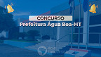 Concurso Prefeitura Água Boa-MT 2024: Sai edital com 262 vagas Concurso Prefeitura Água Boa-MT 2024: Sai edital com 262 vagas