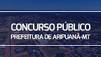 Prefeitura de Aripuanã-MT abre concurso público para cadastro reserva