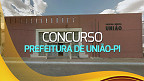 Concurso Prefeitura de União-PI 2024: Edital para Guarda Municipal é aberto