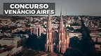 Concurso Prefeitura de Venâncio Aires-RS 2024 tem provas remarcadas