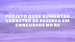 Concursos RS: Deputada quer aumentar cadastro reserva de aprovados